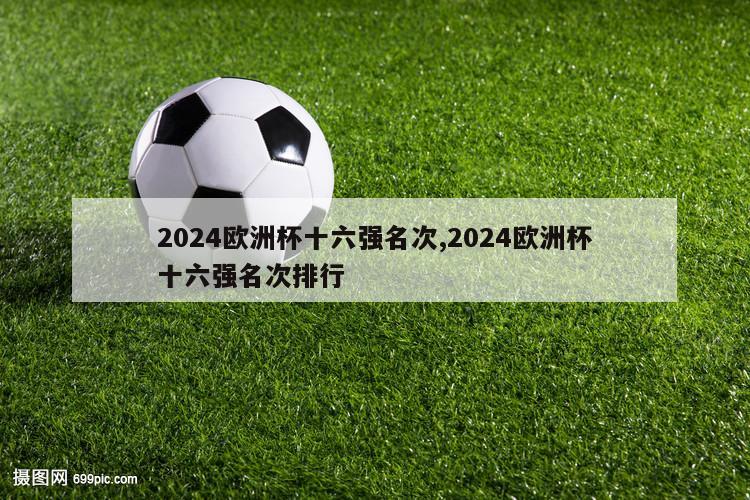 2024欧洲杯十六强名次,2024欧洲杯十六强名次排行